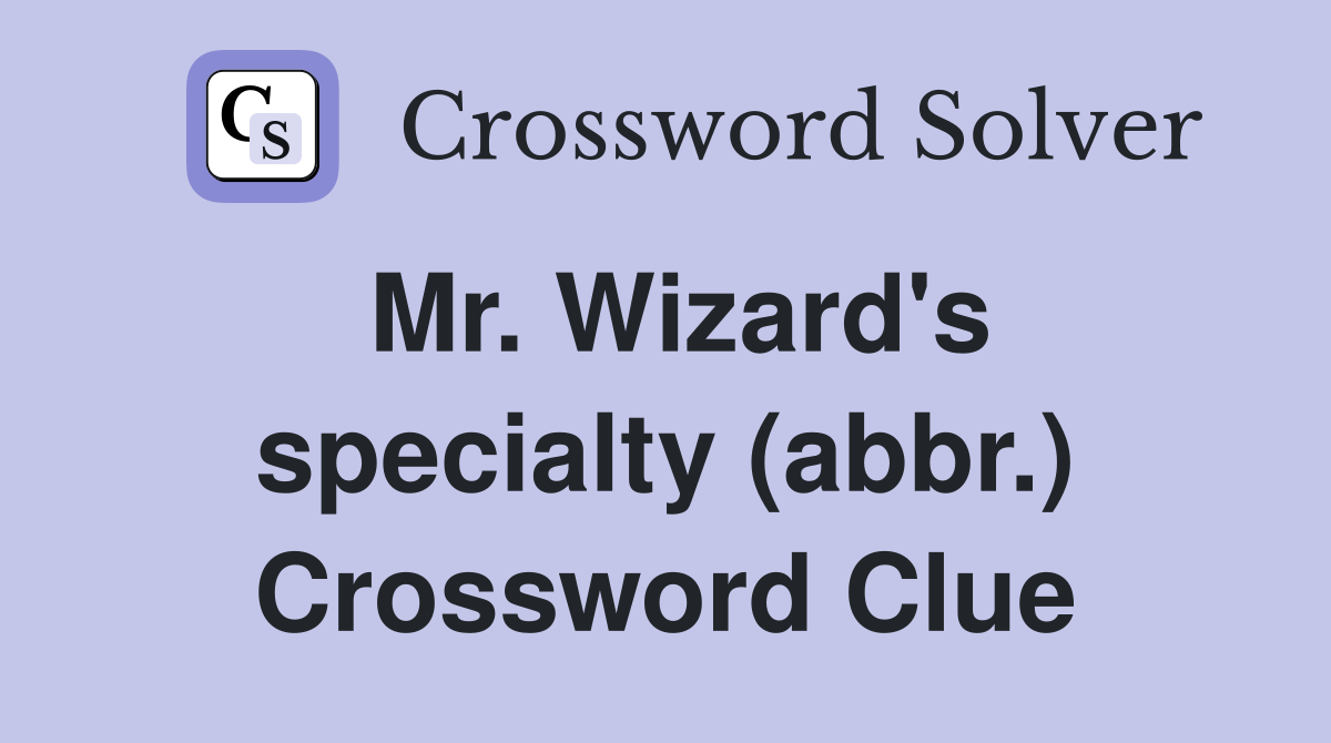 Mr. Wizard's specialty (abbr.) Crossword Clue Answers Crossword Solver